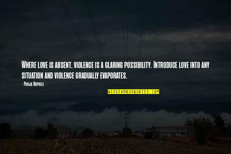 Evaporates Quotes By Pooja Ruprell: Where love is absent, violence is a glaring