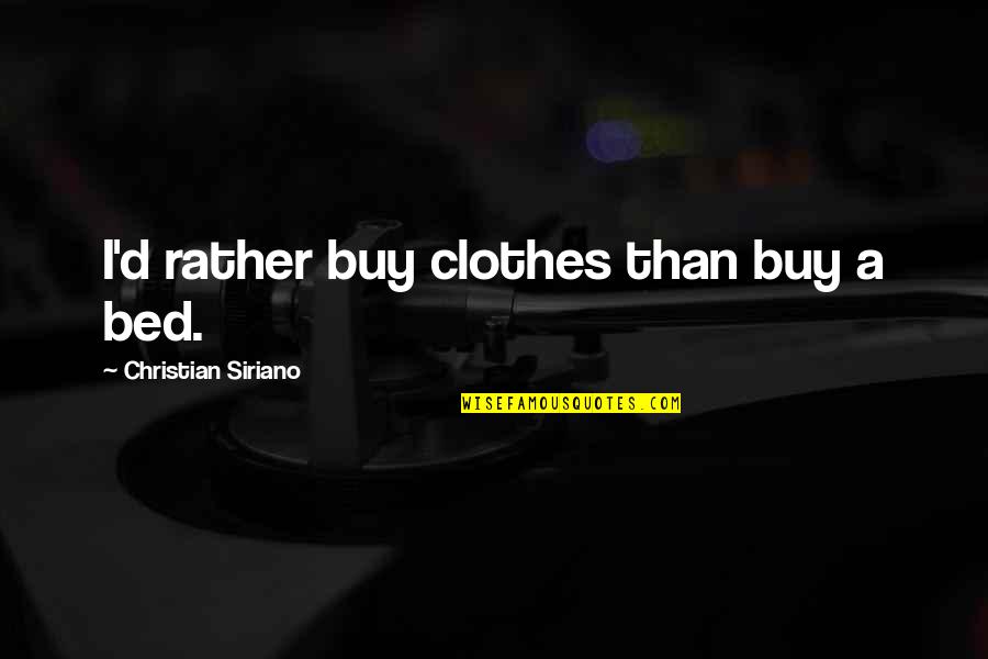 Evaporating Dish Purpose Quotes By Christian Siriano: I'd rather buy clothes than buy a bed. Evaporating Dish Purpose Quotes By Christian Siriano: I'd rather buy clothes than buy a bed.