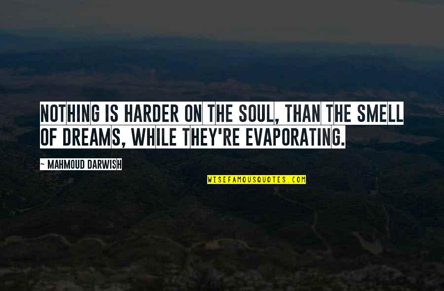 Evaporating Quotes By Mahmoud Darwish: Nothing is harder on the soul, than the