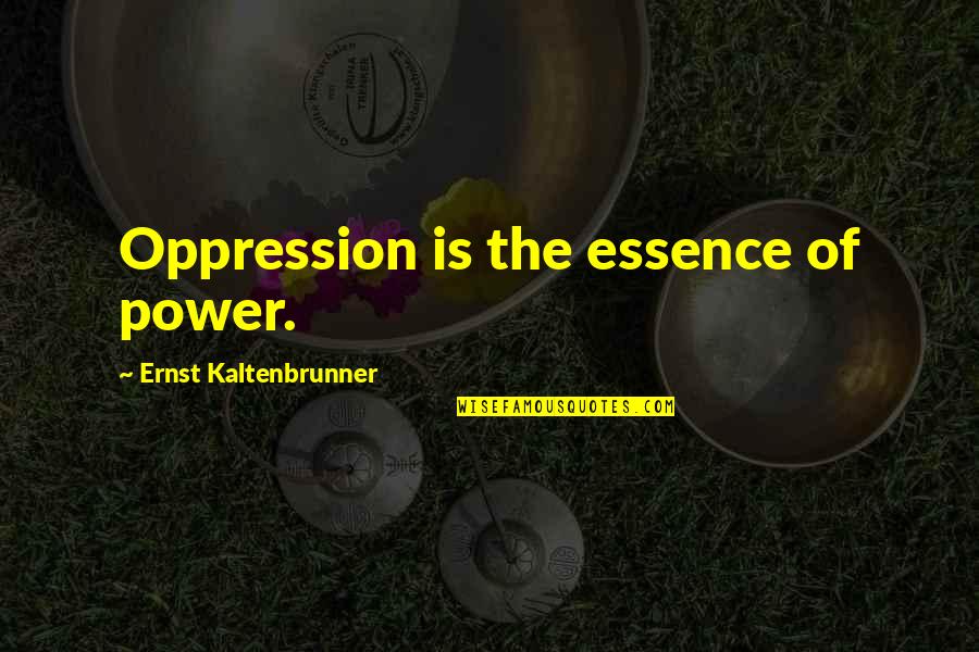 Evaporation Line Quotes By Ernst Kaltenbrunner: Oppression is the essence of power.