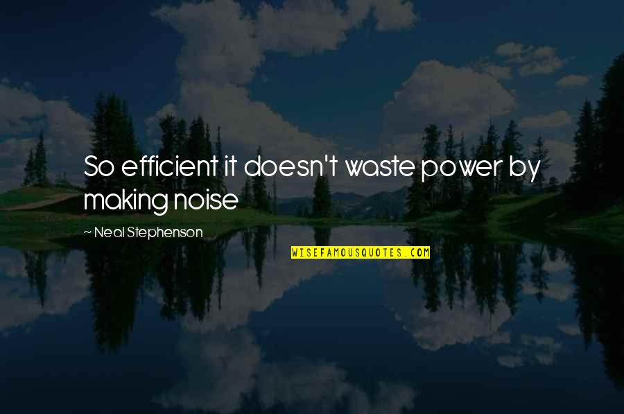 Evaporation Line Quotes By Neal Stephenson: So efficient it doesn't waste power by making