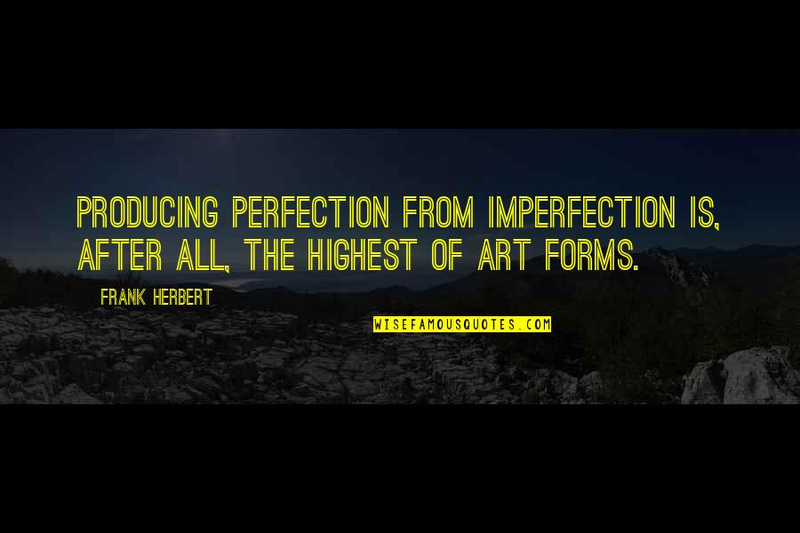 Evardo Turizo Quotes By Frank Herbert: Producing perfection from imperfection is, after all, the