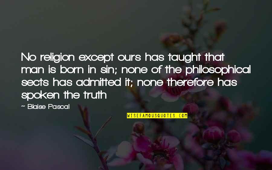 Evari'nya Quotes By Blaise Pascal: No religion except ours has taught that man Evari'nya Quotes By Blaise Pascal: No religion except ours has taught that man