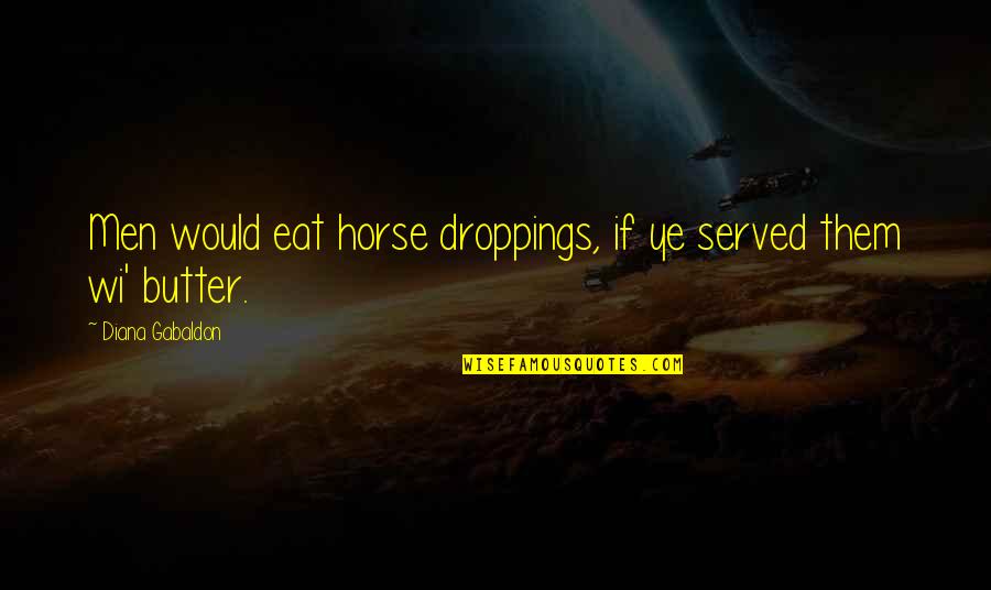 Evariste Galois Famous Quotes By Diana Gabaldon: Men would eat horse droppings, if ye served