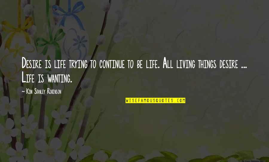 Evariste Ndayishimiye Quotes By Kim Stanley Robinson: Desire is life trying to continue to be Evariste Ndayishimiye Quotes By Kim Stanley Robinson: Desire is life trying to continue to be