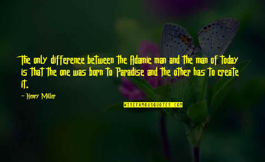 Evariste Quotes By Henry Miller: The only difference between the Adamic man and Evariste Quotes By Henry Miller: The only difference between the Adamic man and