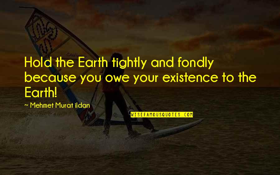Evaristo Insurance Quotes By Mehmet Murat Ildan: Hold the Earth tightly and fondly because you