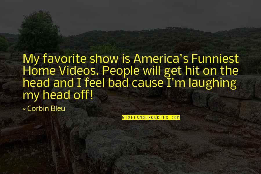 Evashevski Law Quotes By Corbin Bleu: My favorite show is America's Funniest Home Videos.