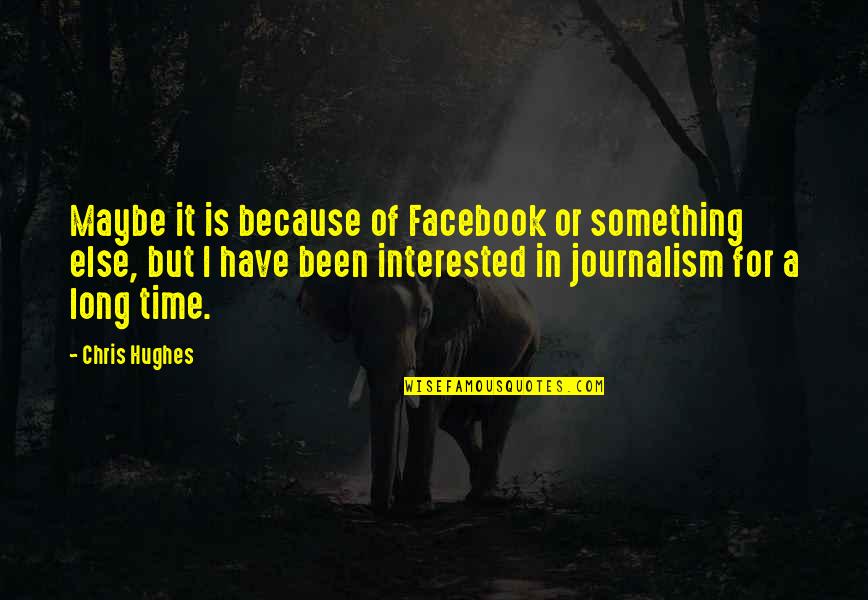 Evasion Jailbreak Quotes By Chris Hughes: Maybe it is because of Facebook or something