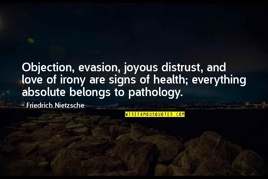 Evasion Quotes By Friedrich Nietzsche: Objection, evasion, joyous distrust, and love of irony