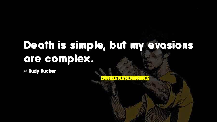 Evasions Quotes By Rudy Rucker: Death is simple, but my evasions are complex.