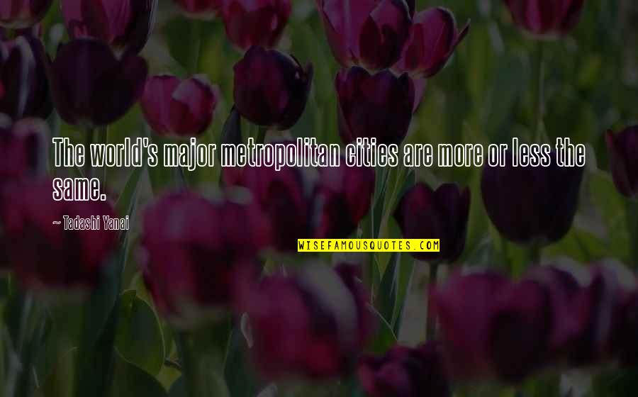 Evasions Wikka Quotes By Tadashi Yanai: The world's major metropolitan cities are more or Evasions Wikka Quotes By Tadashi Yanai: The world's major metropolitan cities are more or