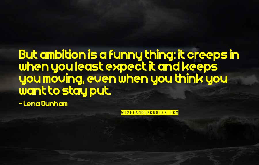 Evasive Maneuver Quotes By Lena Dunham: But ambition is a funny thing: it creeps Evasive Maneuver Quotes By Lena Dunham: But ambition is a funny thing: it creeps