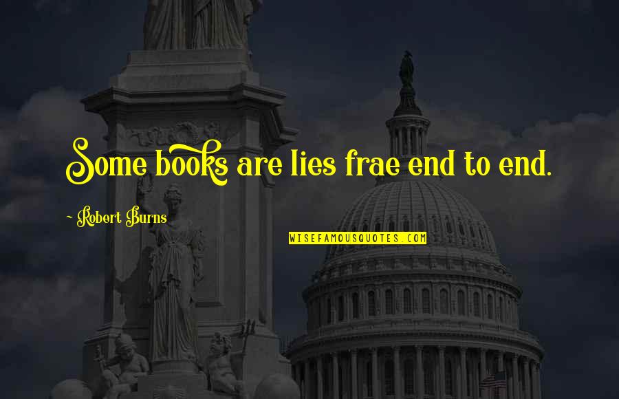 Evasively Means Quotes By Robert Burns: Some books are lies frae end to end. Evasively Means Quotes By Robert Burns: Some books are lies frae end to end.