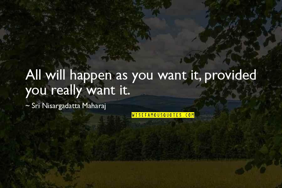 Evasively Means Quotes By Sri Nisargadatta Maharaj: All will happen as you want it, provided Evasively Means Quotes By Sri Nisargadatta Maharaj: All will happen as you want it, provided