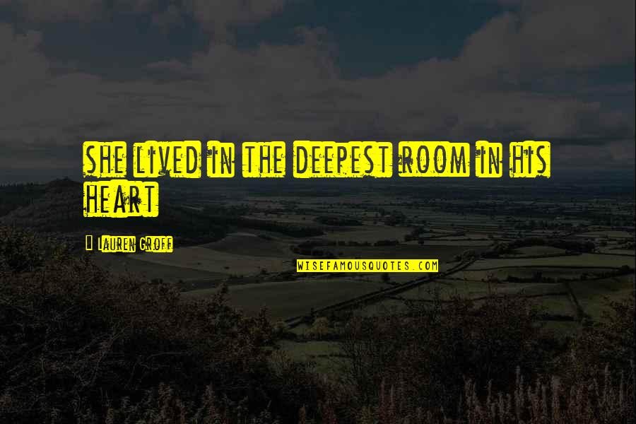Evasively Quotes By Lauren Groff: she lived in the deepest room in his Evasively Quotes By Lauren Groff: she lived in the deepest room in his