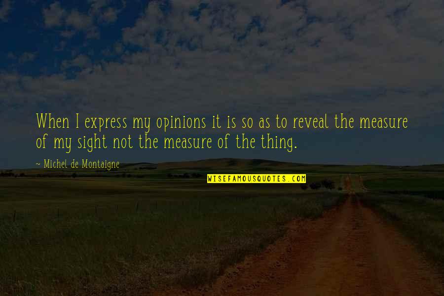 Evasiveness Def Quotes By Michel De Montaigne: When I express my opinions it is so Evasiveness Def Quotes By Michel De Montaigne: When I express my opinions it is so