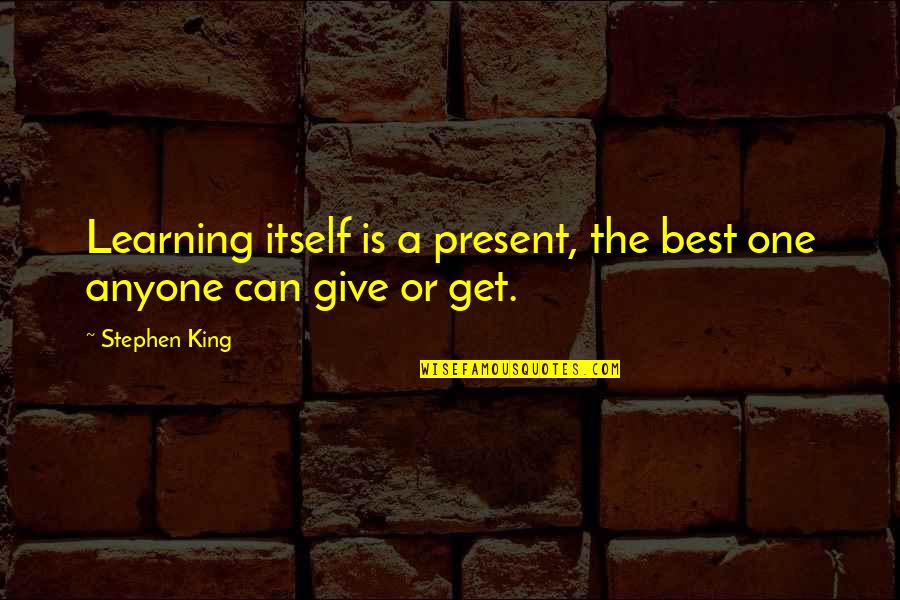 Evasiveness Def Quotes By Stephen King: Learning itself is a present, the best one