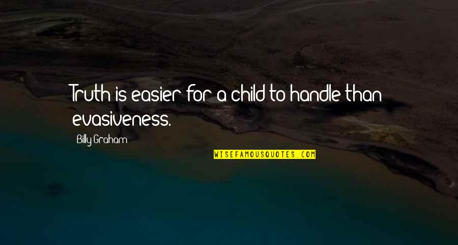 Evasiveness Quotes By Billy Graham: Truth is easier for a child to handle