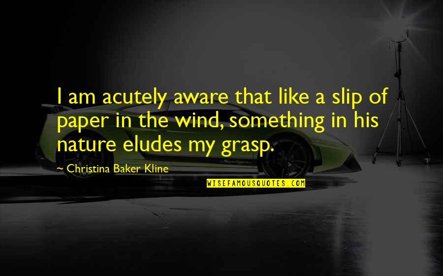 Evasiveness Quotes By Christina Baker Kline: I am acutely aware that like a slip