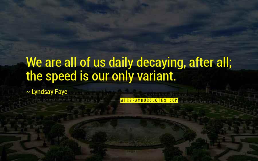Evatt Construction Quotes By Lyndsay Faye: We are all of us daily decaying, after