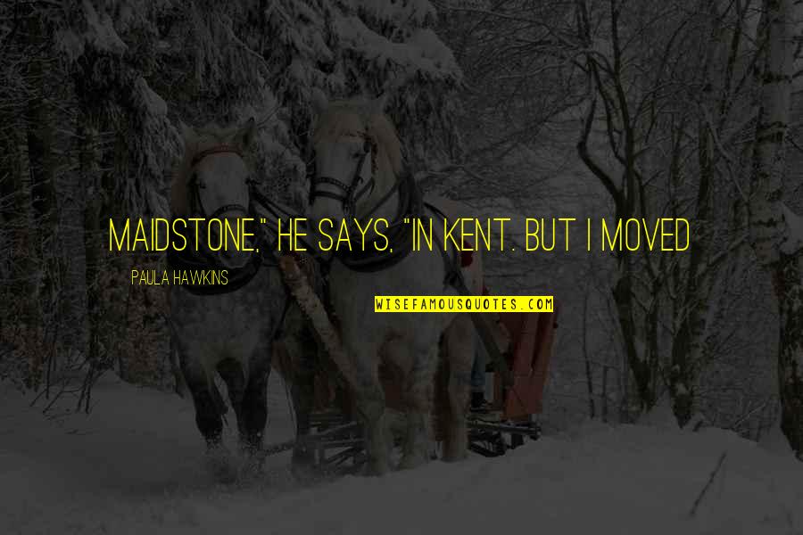 Evatt Construction Quotes By Paula Hawkins: Maidstone," he says, "in Kent. But I moved