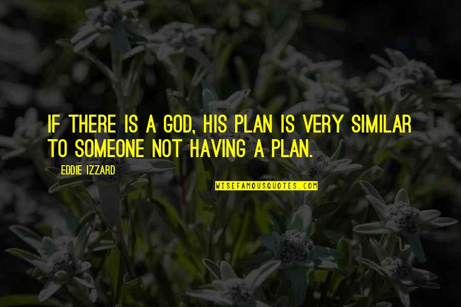 Evdokia Dioper Quotes By Eddie Izzard: If there is a God, his plan is
