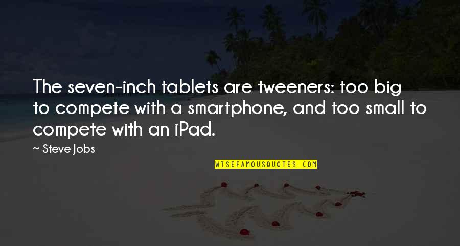 Evdokia Dioper Quotes By Steve Jobs: The seven-inch tablets are tweeners: too big to Evdokia Dioper Quotes By Steve Jobs: The seven-inch tablets are tweeners: too big to