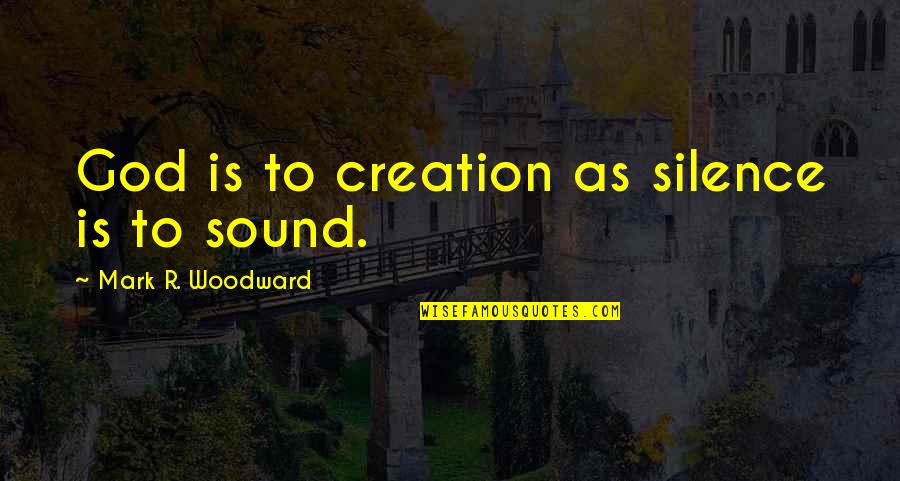 Evdoxia Kyritsis Quotes By Mark R. Woodward: God is to creation as silence is to