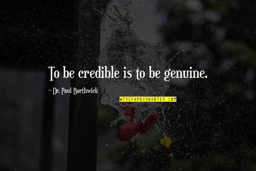 Eve And Mavis Quotes By Dr. Paul Borthwick: To be credible is to be genuine.
