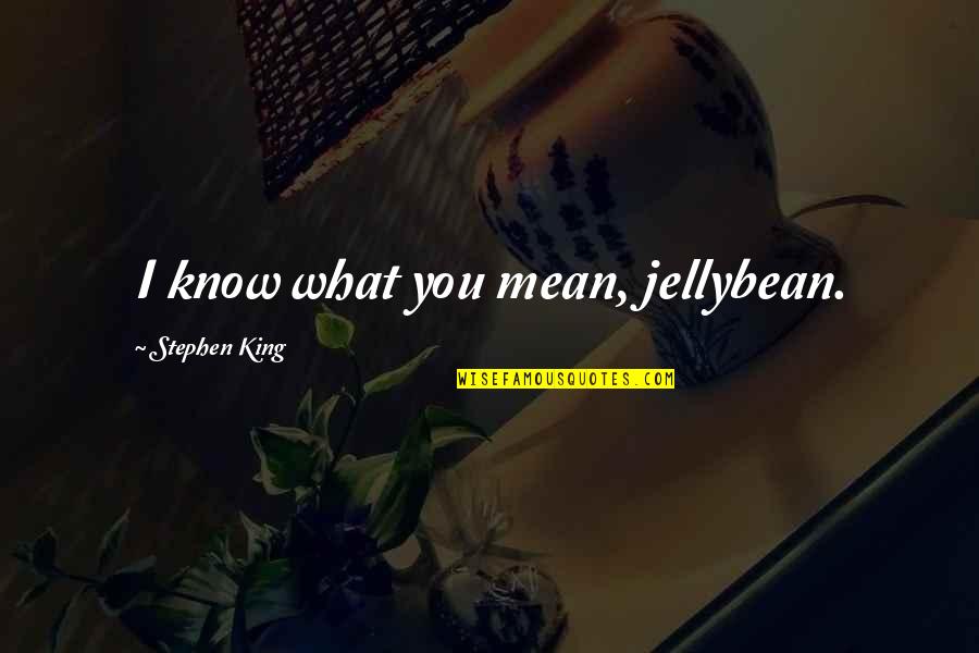 Eve And The Serpent Quotes By Stephen King: I know what you mean, jellybean. Eve And The Serpent Quotes By Stephen King: I know what you mean, jellybean.