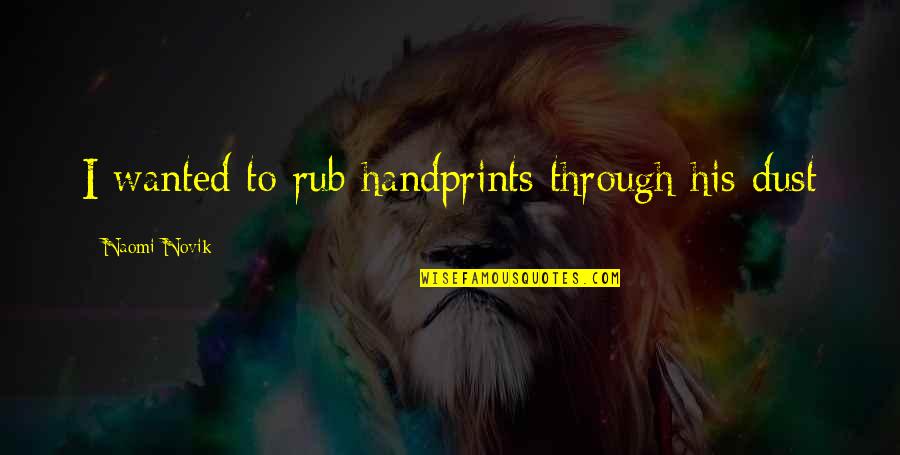 Eve Arden Mildred Pierce Quotes By Naomi Novik: I wanted to rub handprints through his dust
