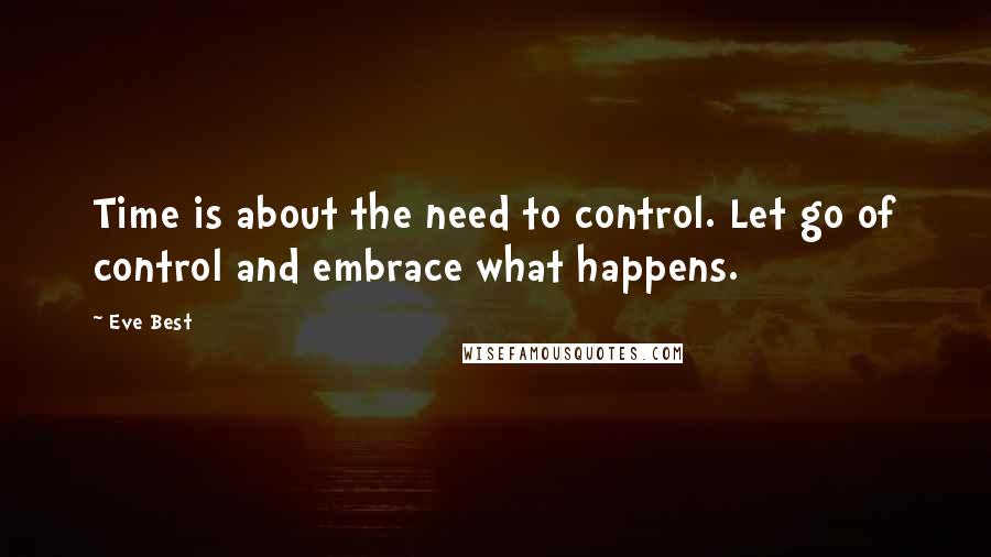Eve Best quotes: Time is about the need to control. Let go of control and embrace what happens.