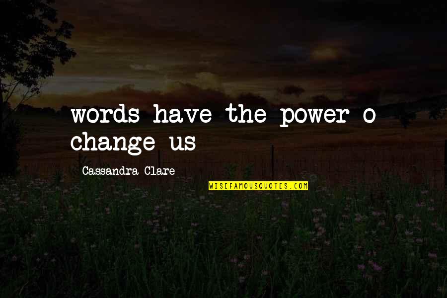 Eve Dallas Quotes By Cassandra Clare: words have the power o change us