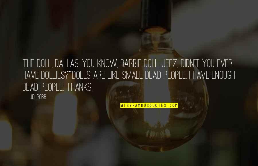 Eve Dallas Quotes By J.D. Robb: The doll, Dallas. You know, Barbie doll. Jeez,