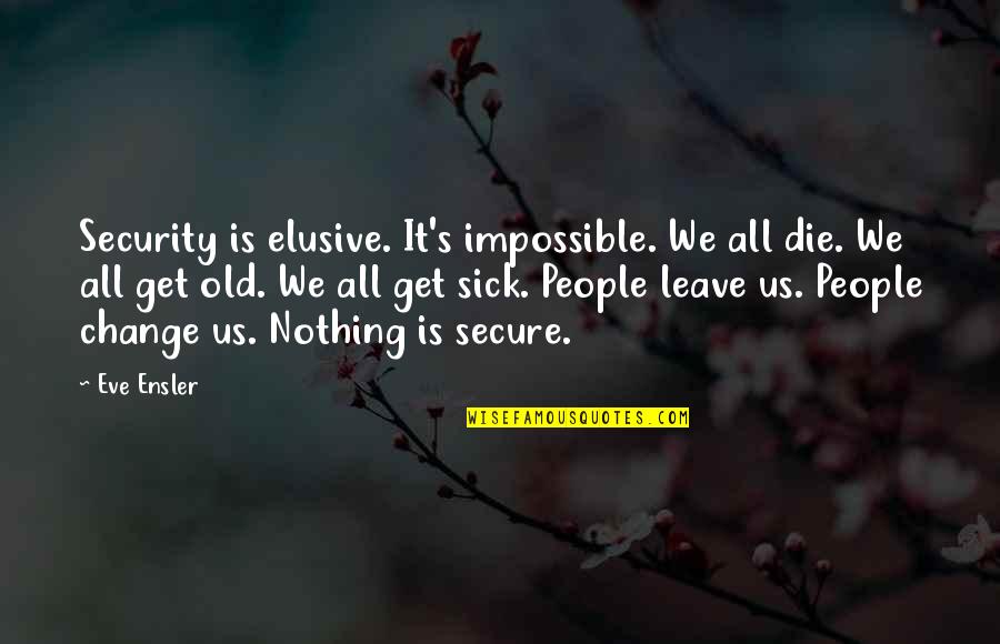 Eve Ensler Quotes By Eve Ensler: Security is elusive. It's impossible. We all die.