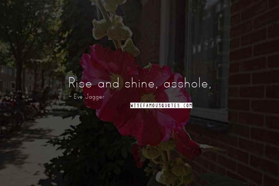Eve Jagger quotes: Rise and shine, asshole,