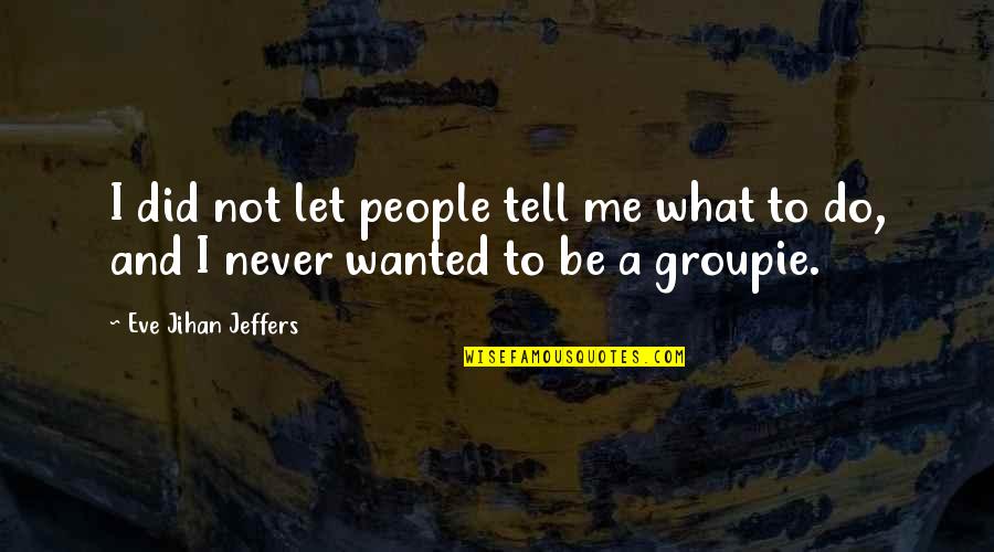 Eve Jeffers Quotes By Eve Jihan Jeffers: I did not let people tell me what