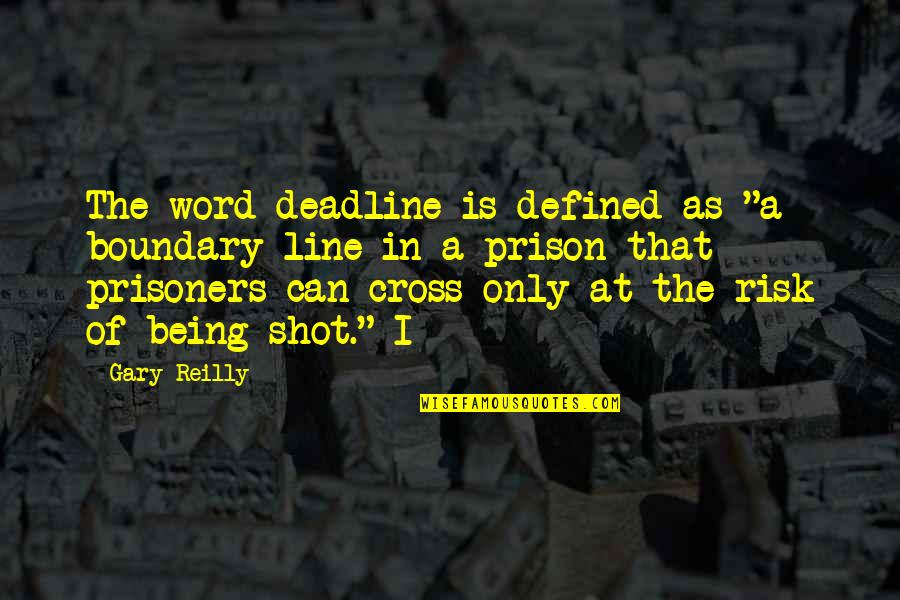 Eve Jeffers Quotes By Gary Reilly: The word deadline is defined as "a boundary
