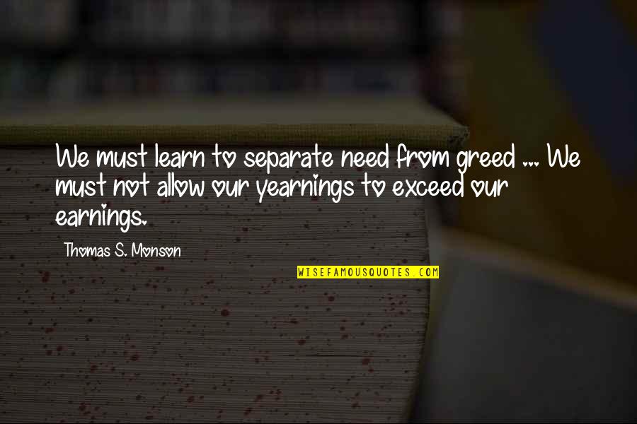 Eve Jeffers Quotes By Thomas S. Monson: We must learn to separate need from greed