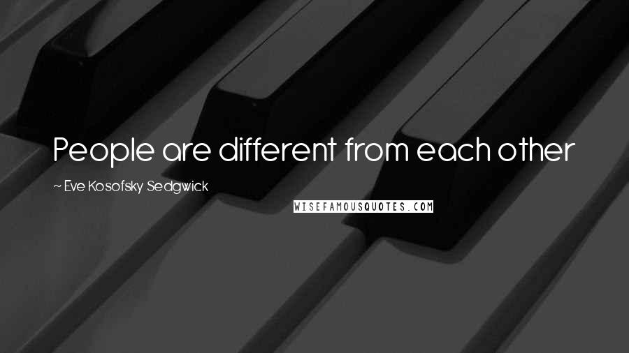 Eve Kosofsky Sedgwick quotes: People are different from each other