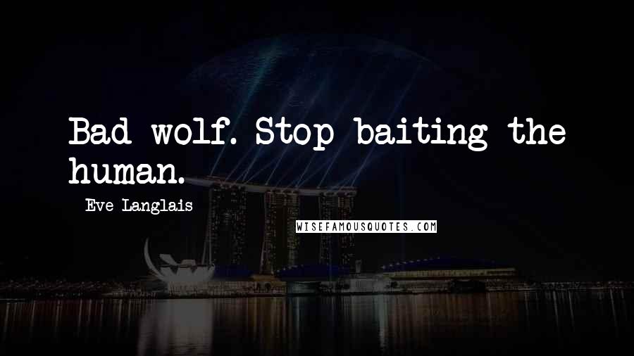 Eve Langlais quotes: Bad wolf. Stop baiting the human.