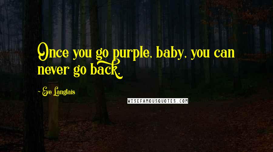 Eve Langlais quotes: Once you go purple, baby, you can never go back.