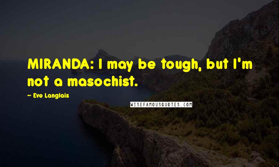 Eve Langlais quotes: MIRANDA: I may be tough, but I'm not a masochist.