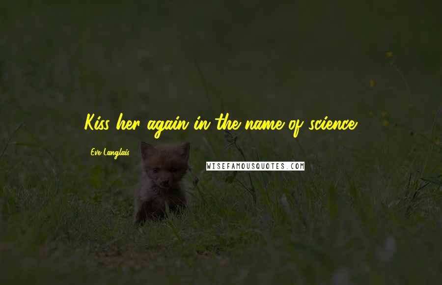 Eve Langlais quotes: Kiss her again in the name of science.