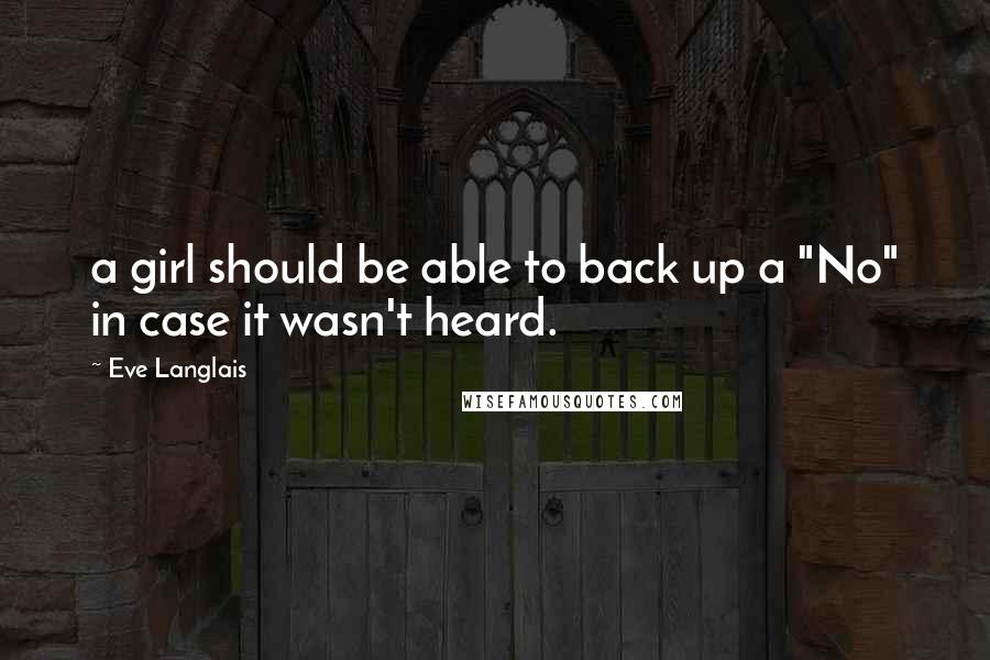 Eve Langlais quotes: a girl should be able to back up a "No" in case it wasn't heard.