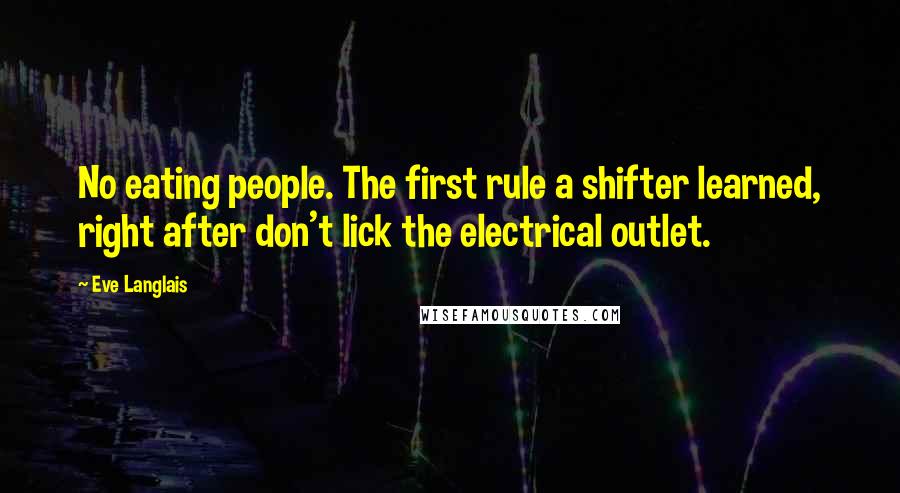 Eve Langlais quotes: No eating people. The first rule a shifter learned, right after don't lick the electrical outlet.