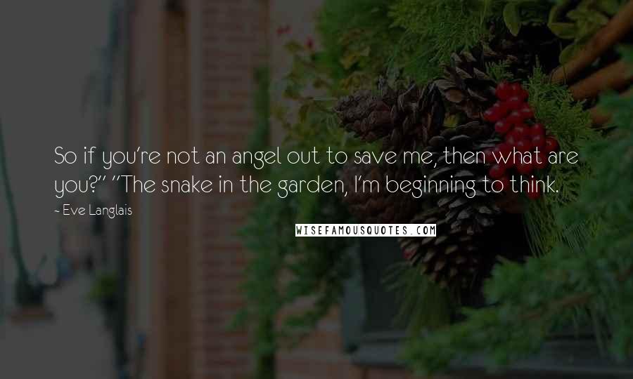 Eve Langlais quotes: So if you're not an angel out to save me, then what are you?" "The snake in the garden, I'm beginning to think.