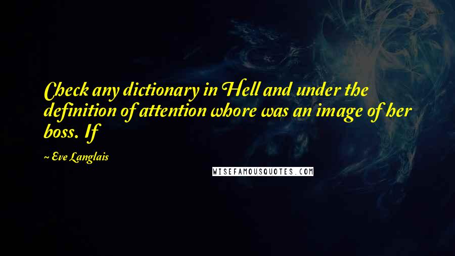 Eve Langlais quotes: Check any dictionary in Hell and under the definition of attention whore was an image of her boss. If