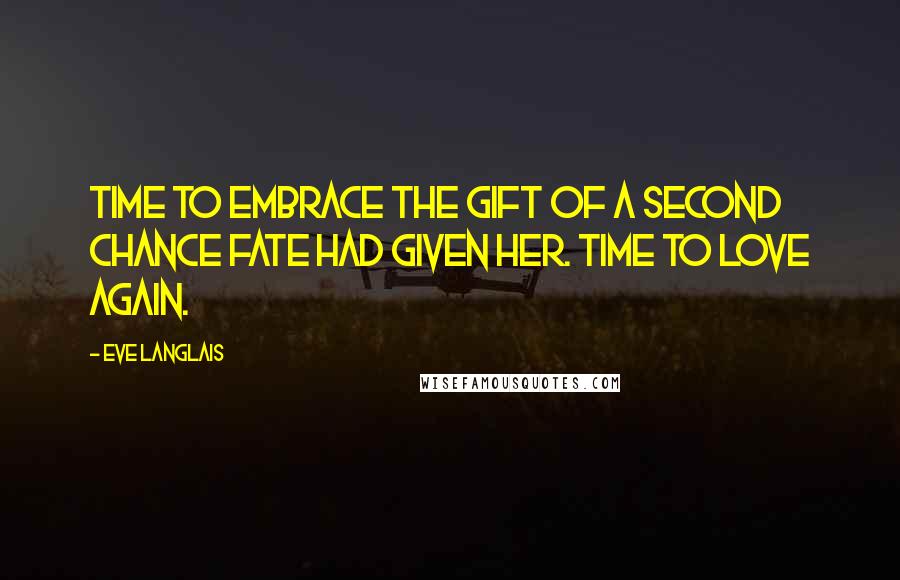 Eve Langlais quotes: Time to embrace the gift of a second chance fate had given her. Time to love again.